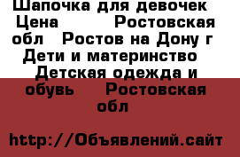 Шапочка для девочек › Цена ­ 350 - Ростовская обл., Ростов-на-Дону г. Дети и материнство » Детская одежда и обувь   . Ростовская обл.